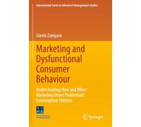 Marketing and Dysfunctional Consumer Behaviour: Understanding How and When Marketing Drives Problematic Consumption Patterns