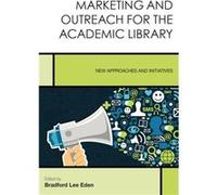 Marketing and Outreach for the Academic Library New Approaches and Initiatives by Edited by Bradford Lee Eden Edited by Bradford Lee Eden (Auteur)