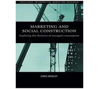 Marketing And Social Construction: Exploring The Rhetorics Of Managed Consumption (Routledge Interpretive Marketing Research)