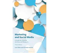Marketing and Social Media: A Guide for Libraries, Archives, and Museums