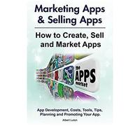 Marketing Apps & Selling Apps. How To Create, Sell And Market Apps. App Development, Costs, Tools, Tips, Planning And Promoting Your App.