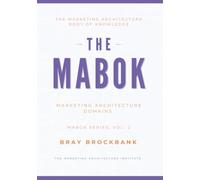 Marketing Architecture Body of Knowledge™ (MABOK™): Volume II: Marketing Architecture Domains