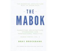 Marketing Architecture Body of Knowledge™: Volume III: Installing and Governing Marketing Architecture™