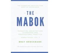 Marketing Architecture Body of Knowledge™: Volume III: Installing and Governing Marketing Architecture™