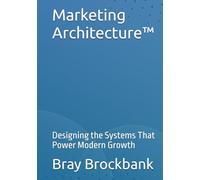 Marketing Architecture™: Designing the Systems That Power Modern Growth