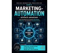 Marketing-Automation einfach umsetzen: Das Praxisbuch für einfache Workflows, KI-Routinen und planbare Kundenprozesse