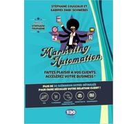 Marketing Automation : Faites Plaisir À Vos Clients, Accélérez Votre Business - Plus De 20 Scénarios Hyper-Détaillés Pour Faire Décoller Votre Relation Client !