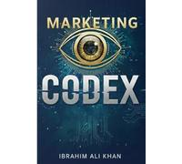 MARKETING CODEX: Mastering the Art and Science of Modern Marketing
