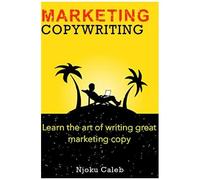 Marketing Copywriting: Learn The Art Of Writing Great Marketing Copy