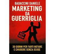 Marketing da Guerriglia: 30 Giorni per Farti Notare e Chiudere Senza Scuse: Da zero a venditore spietato: strategia e azione senza giri di parole