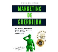 Marketing De Guerrilha: As Armas Secretas Para Quem Quer Gastar Pouco E Ter Muito Resultado