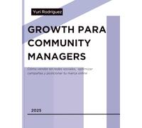Marketing Digital 360: Growth Marketing para Community Managers: Estrategias para aumentar visibilidad, interacción y conversiones en redes sociales