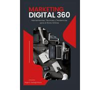 Marketing Digital 360: Herramientas, Tcnicas Y Tendencias Para El Xito Online