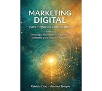 Marketing Digital para negocios conscientes: Estrategias, sistemas y crecimiento sostenible para negocios digitales