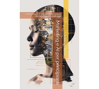 Marketing e AI per principianti: Capire, usare e non perdersi nell’era dell’intelligenza artificiale
