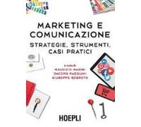 Marketing E Comunicazione. Strategie, Strumenti, Casi Pratici
