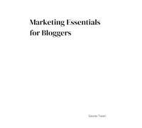 Marketing Essentials for Bloggers: Build Traffic, Trust, and Income Without Selling Your Soul