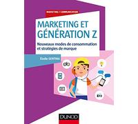 Marketing et Génération Z - Nouveaux modes de consommation et stratégies de marque: Nouveaux modes de consommation et stratégies de marque