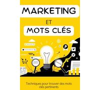 Marketing et Mots Clés : Techniques pour trouver des mots clés pertinents: Les secrets d'une recherche efficace