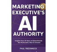 MARKETING EXECUTIVE'S AI AUTHORITY: Insights from 25 Years at Global Brands like McDonald's, Mars & Unilever