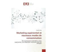 Marketing experientiel et nouveaux modes de consommation De la possession materielle au vecu experientiel, une adaptation necessaire pour les marques - Camille Viovy - Universitaires Europeennes - bro