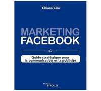 Marketing Facebook - Guide Stratégique Pour La Communication Et La Publicité