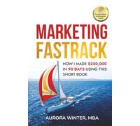 Marketing Fastrack: How I Made $250,000 in 90 Days Using This Short Book