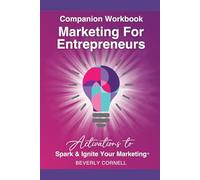 Marketing for Entrepreneurs: The Quick Guide to Spark and Ignite Your Marketing Companion Workbook
