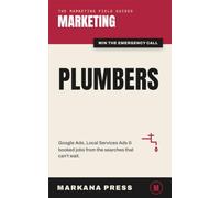 Marketing for Plumbers: The Plumbing Contractor's Playbook for Google Ads, Local Services Ads, and Emergency Leads That Book Real Jobs