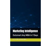 Marketing Intelligence: Outsmart Any MBA in 7 Days