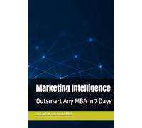 Marketing Intelligence: Outsmart Any MBA in 7 Days