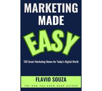 Marketing Made Easy: 150 Smart Marketing Moves for Today’s Digital World