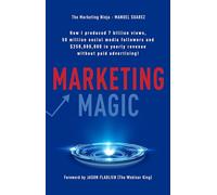 Marketing Magic: How I produced 7 billion views, 50 million social media followers and $250,000,000 in yearly revenue without paid advertising! ... ... Manuel Suarez [Hardcover] Manuel Suarez