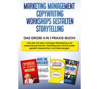 Marketing Management Copywriting Workshops Gestalten Storytelling: Das Große 4 In 1 Praxis-Buch! - Wie Sie Mit Dem Richtigen Marketing Und Verkaufsorientierten Werbetexten Ihre Kunden Gezielt Ansprech