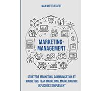 Marketing Management: Stratégie marketing, Communication et marketing, Plan marketing, Marketing mix expliquées simplement