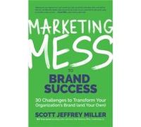 Marketing Mess to Brand Success by Scott Jeffrey Miller Scott Jeffrey Miller (Auteur)