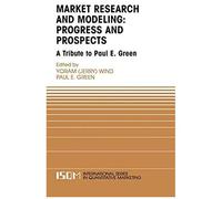 Marketing Research And Modeling: Progress And Prospects: A Tribute To Paul E. Green (International Series In Quantitative Marketing)