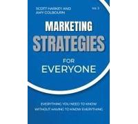 Marketing Strategies For Everyone: Everything You Need To Know Without Having To Know Everything