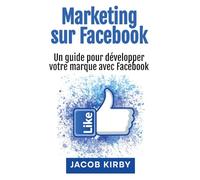 Marketing sur Facebook: Un guide pour développer votre marque avec Facebook