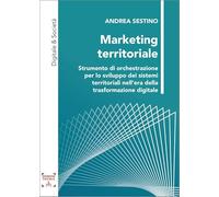 Marketing territoriale. Strumento di orchestrazione per lo sviluppo dei sistemi territoriali nell’era della trasformazione digitale. Ediz. integrale