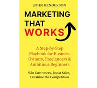 Marketing That Works: Win Customers, Boost Sales & Outshine the Competition: A Step-by-Step Marketing Blueprint for Small Businesses, Freelancers & Ambitious Beginners
