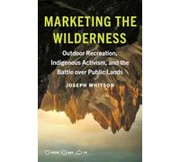Marketing the Wilderness: Outdoor Recreation, Indigenous Activism and the Battle over Public Lands