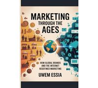 MARKETING THROUGH THE AGES: How Global Brands and the Internet Redefined Marketing