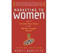 Marketing to Women: How to Increase Your Share of the World's Largest Market