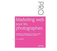 Marketing web pour les photographes: Optimiser sa présence sur le Web et créer une dynamique commerciale efficace