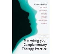 Marketing your Complementary Therapy Practice: 4th edition Harold, Steven A (Auteur)