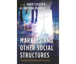 Markets and Other Social Structures: Analyzing Moral Ecologies in Christian Ethics