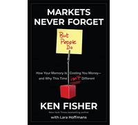 Markets Never Forget (But People Do): How Your Memory Is Costing You Money--and Why This Time Isn't Different: How Your Memory Is Costing You Money--and Why This Time Isn't Different