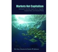 Markets Not Capitalism: Individualist Anarchism Against Bosses, Inequality, Corporate Power, and Structural Poverty
