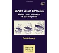 Markets Versus Hierarchies: A Political Economy Of Russia From The 10th Century To 2008 (The Locke Institute)